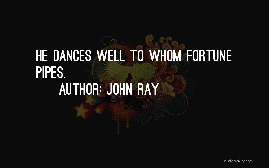 John Ray Quotes: He Dances Well To Whom Fortune Pipes.