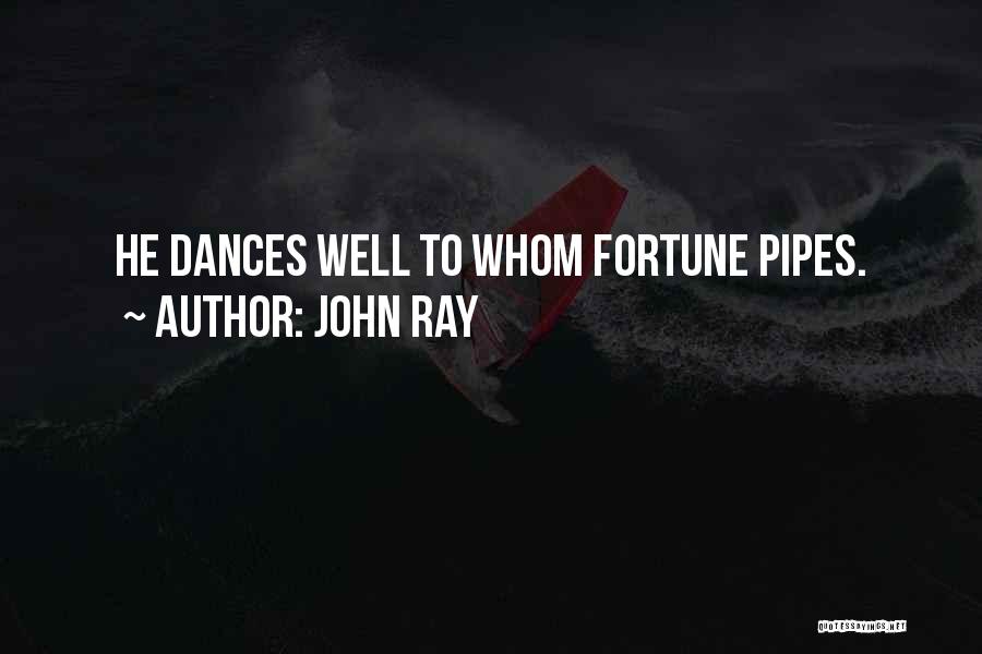 John Ray Quotes: He Dances Well To Whom Fortune Pipes.