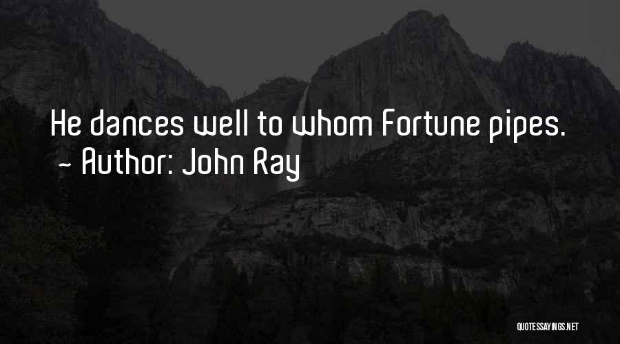 John Ray Quotes: He Dances Well To Whom Fortune Pipes.