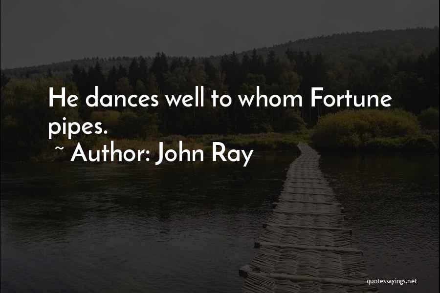 John Ray Quotes: He Dances Well To Whom Fortune Pipes.