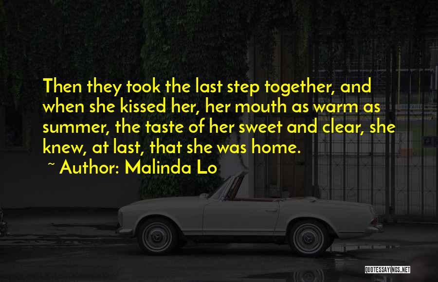 Malinda Lo Quotes: Then They Took The Last Step Together, And When She Kissed Her, Her Mouth As Warm As Summer, The Taste