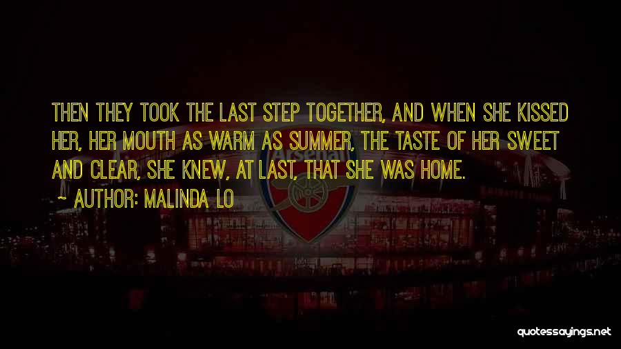 Malinda Lo Quotes: Then They Took The Last Step Together, And When She Kissed Her, Her Mouth As Warm As Summer, The Taste