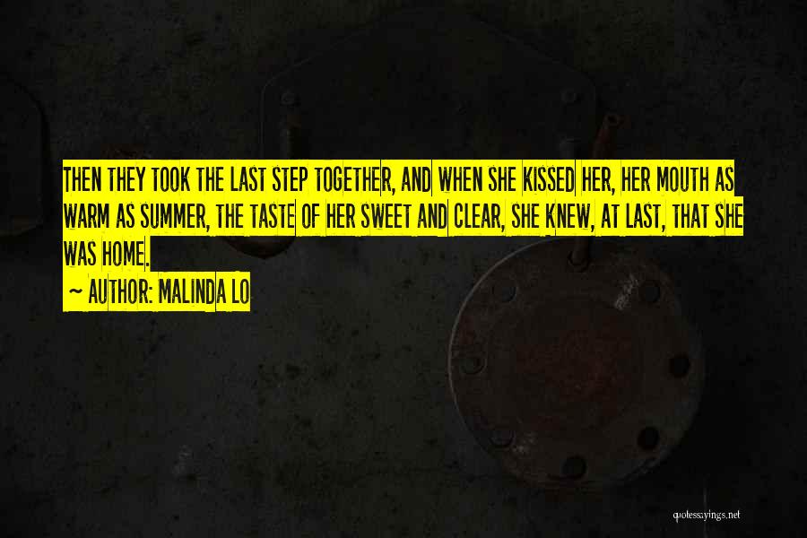 Malinda Lo Quotes: Then They Took The Last Step Together, And When She Kissed Her, Her Mouth As Warm As Summer, The Taste