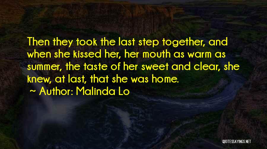 Malinda Lo Quotes: Then They Took The Last Step Together, And When She Kissed Her, Her Mouth As Warm As Summer, The Taste