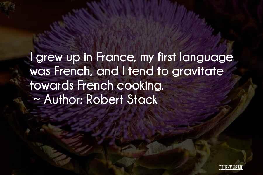 Robert Stack Quotes: I Grew Up In France, My First Language Was French, And I Tend To Gravitate Towards French Cooking.