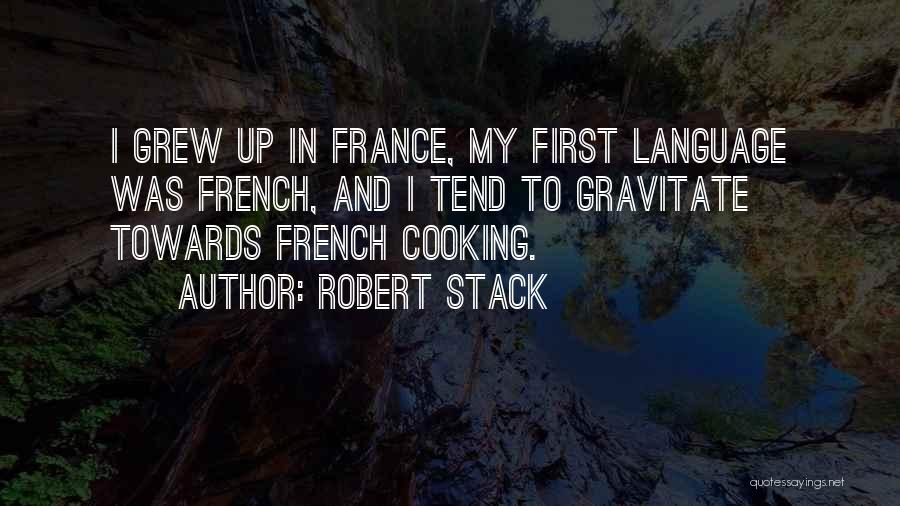 Robert Stack Quotes: I Grew Up In France, My First Language Was French, And I Tend To Gravitate Towards French Cooking.