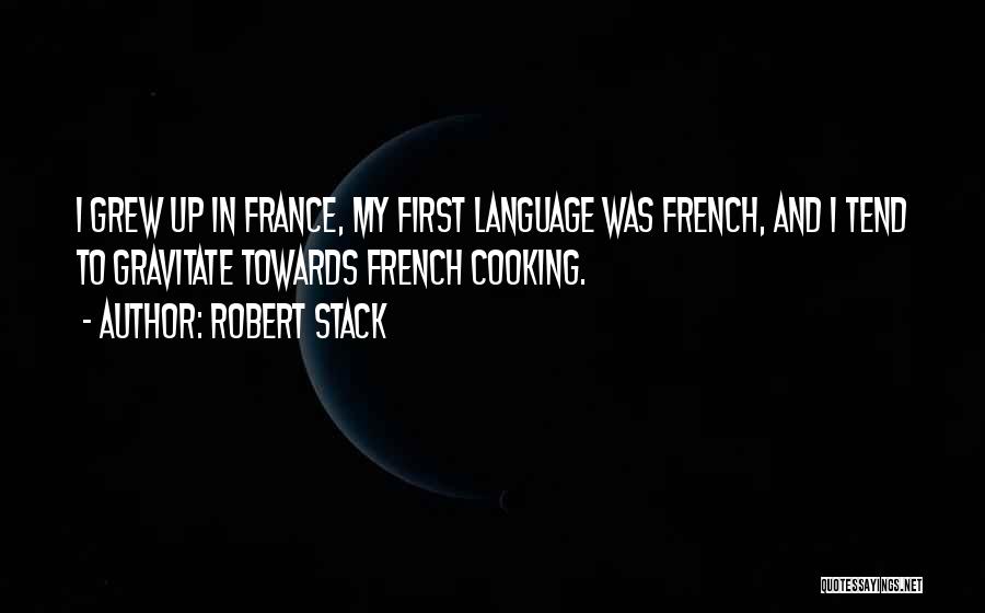 Robert Stack Quotes: I Grew Up In France, My First Language Was French, And I Tend To Gravitate Towards French Cooking.
