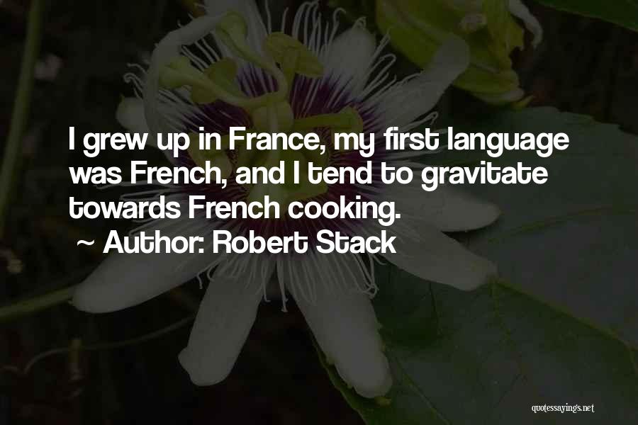 Robert Stack Quotes: I Grew Up In France, My First Language Was French, And I Tend To Gravitate Towards French Cooking.