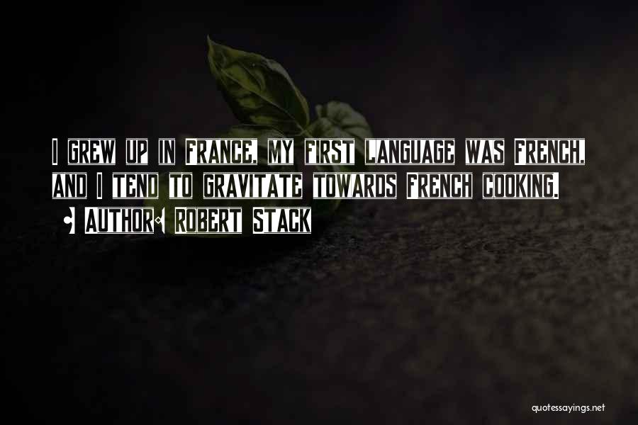 Robert Stack Quotes: I Grew Up In France, My First Language Was French, And I Tend To Gravitate Towards French Cooking.