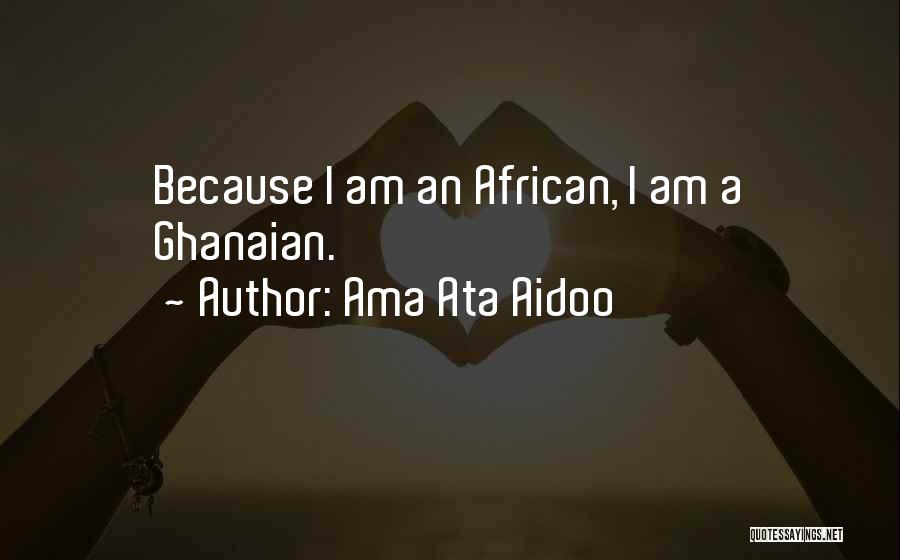 Ama Ata Aidoo Quotes: Because I Am An African, I Am A Ghanaian.