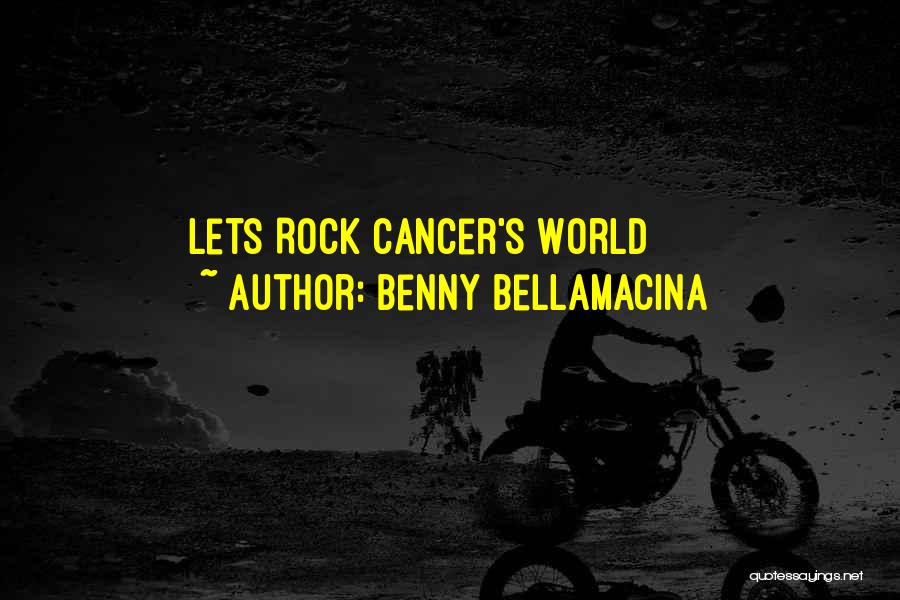 Benny Bellamacina Quotes: Lets Rock Cancer's World