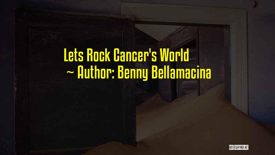 Benny Bellamacina Quotes: Lets Rock Cancer's World