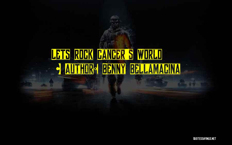 Benny Bellamacina Quotes: Lets Rock Cancer's World