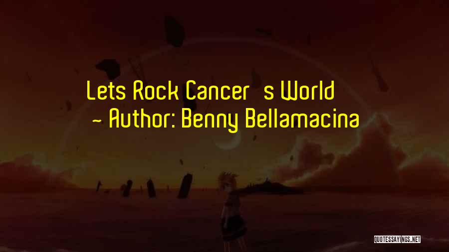 Benny Bellamacina Quotes: Lets Rock Cancer's World