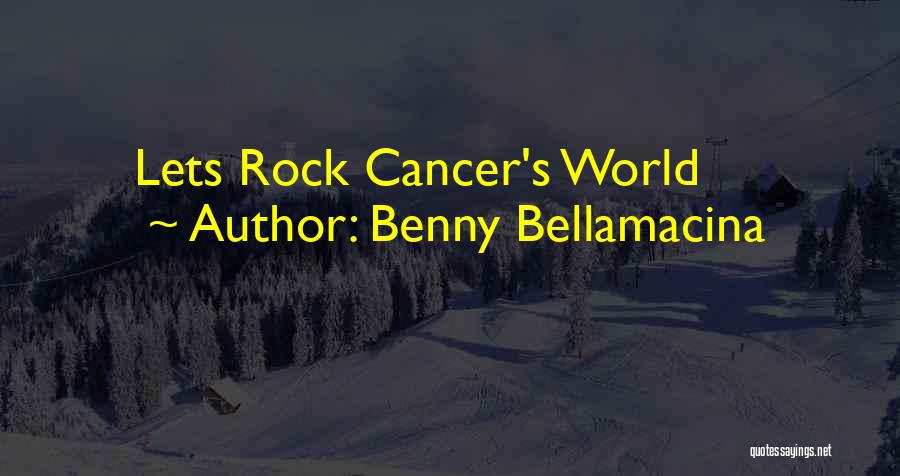 Benny Bellamacina Quotes: Lets Rock Cancer's World