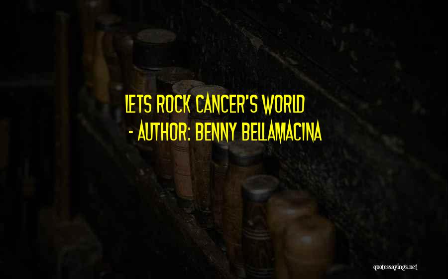 Benny Bellamacina Quotes: Lets Rock Cancer's World