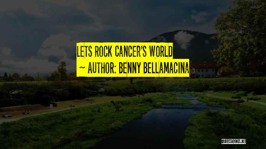 Benny Bellamacina Quotes: Lets Rock Cancer's World