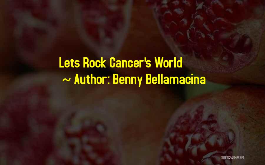 Benny Bellamacina Quotes: Lets Rock Cancer's World