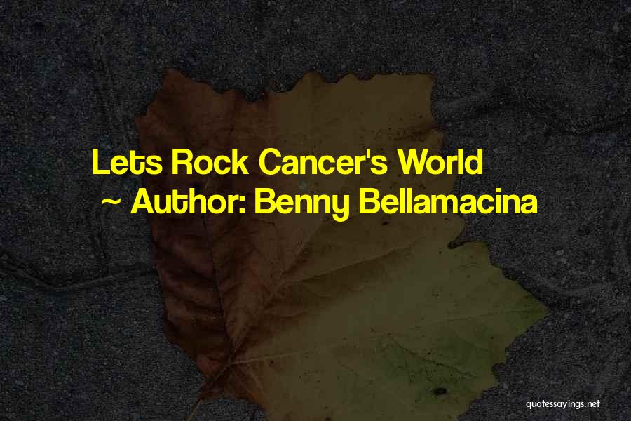 Benny Bellamacina Quotes: Lets Rock Cancer's World