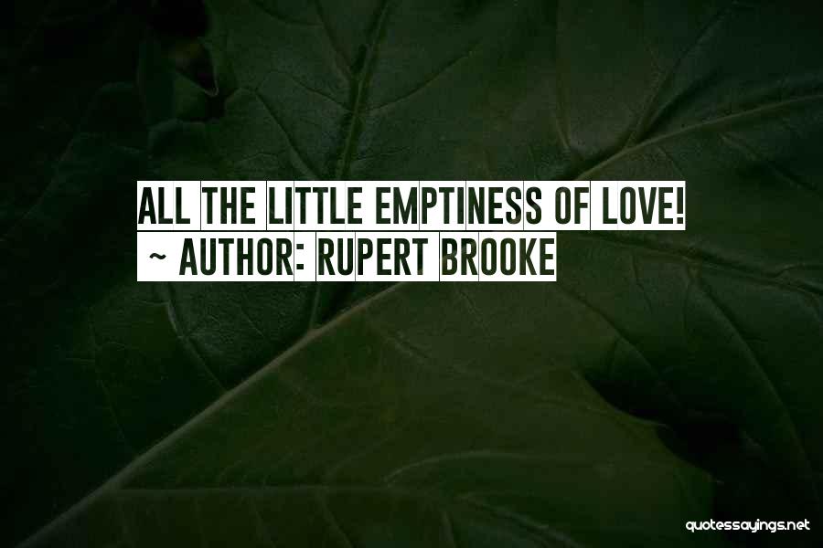 Rupert Brooke Quotes: All The Little Emptiness Of Love!