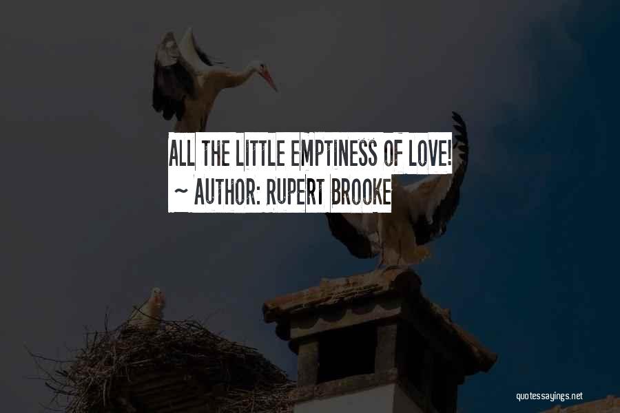 Rupert Brooke Quotes: All The Little Emptiness Of Love!