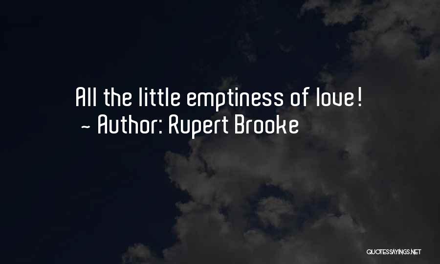 Rupert Brooke Quotes: All The Little Emptiness Of Love!