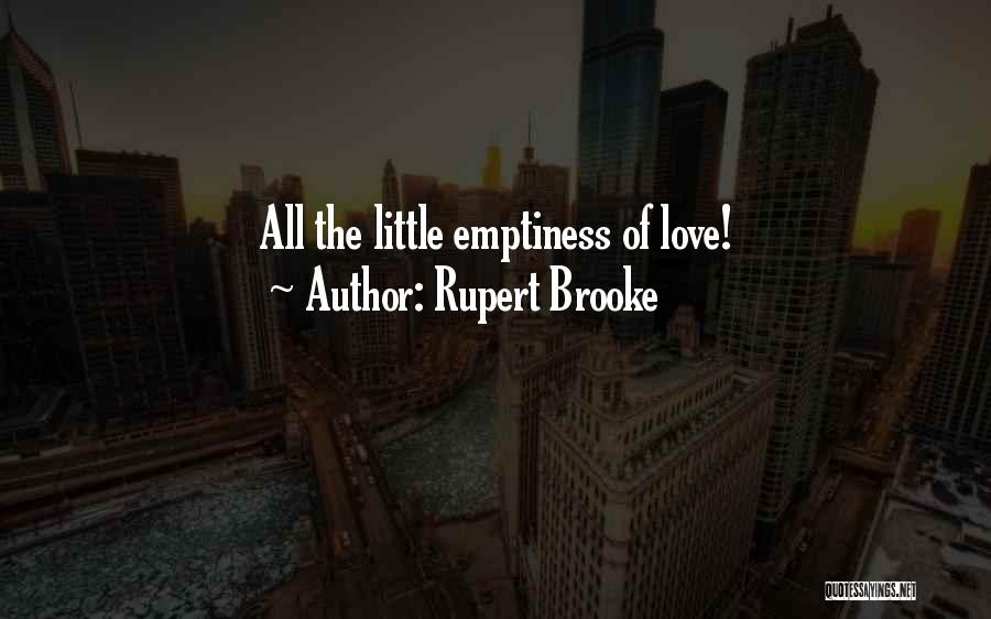 Rupert Brooke Quotes: All The Little Emptiness Of Love!