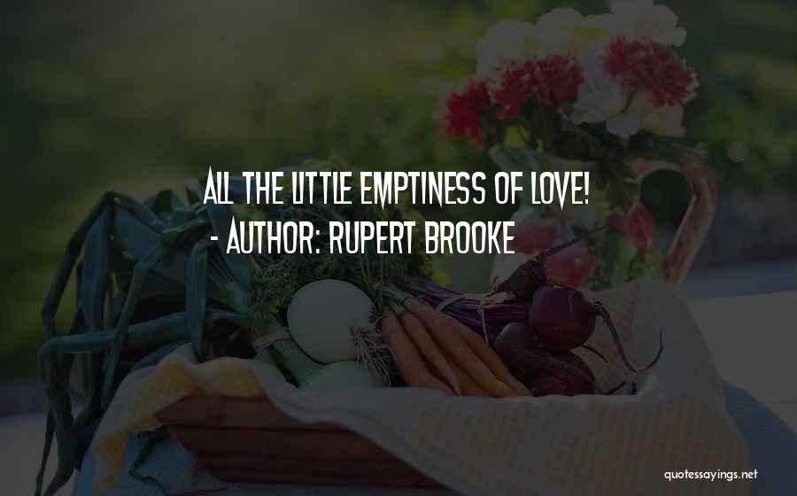Rupert Brooke Quotes: All The Little Emptiness Of Love!