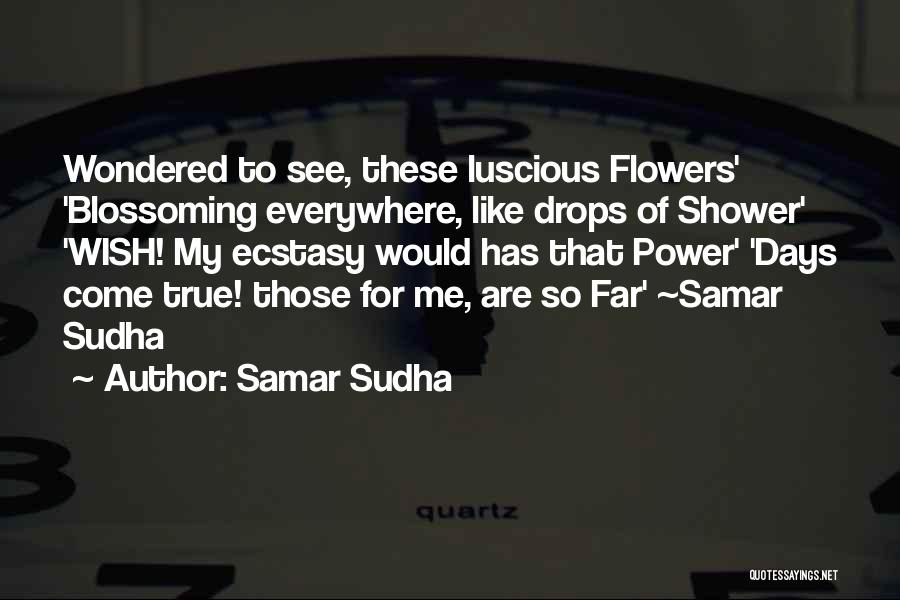 Samar Sudha Quotes: Wondered To See, These Luscious Flowers' 'blossoming Everywhere, Like Drops Of Shower' 'wish! My Ecstasy Would Has That Power' 'days