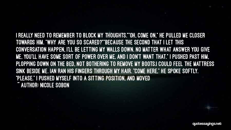 Nicole Sobon Quotes: I Really Need To Remember To Block My Thoughts.oh, Come On, He Pulled Me Closer Towards Him. Why Are You