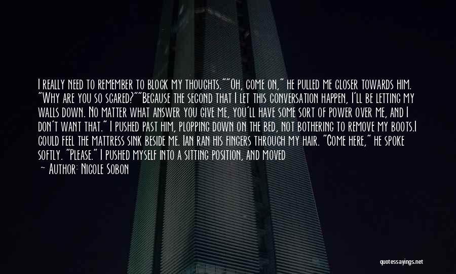 Nicole Sobon Quotes: I Really Need To Remember To Block My Thoughts.oh, Come On, He Pulled Me Closer Towards Him. Why Are You
