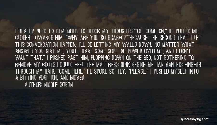 Nicole Sobon Quotes: I Really Need To Remember To Block My Thoughts.oh, Come On, He Pulled Me Closer Towards Him. Why Are You