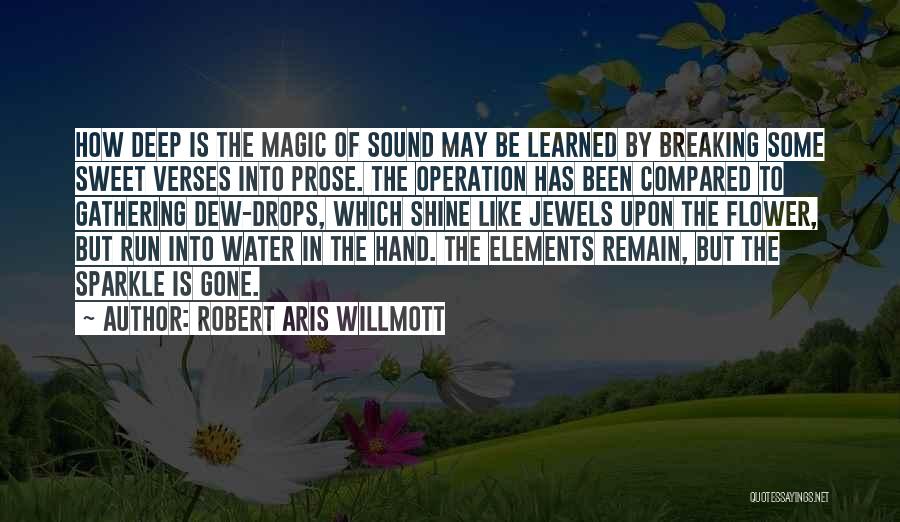 Robert Aris Willmott Quotes: How Deep Is The Magic Of Sound May Be Learned By Breaking Some Sweet Verses Into Prose. The Operation Has