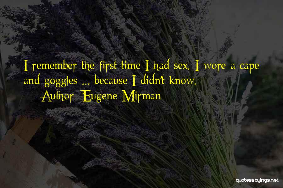 Eugene Mirman Quotes: I Remember The First Time I Had Sex. I Wore A Cape And Goggles ... Because I Didn't Know.