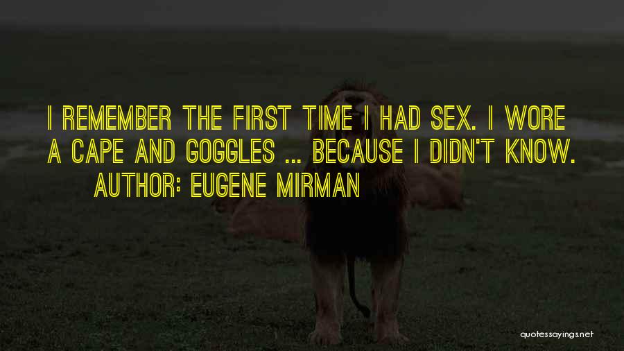 Eugene Mirman Quotes: I Remember The First Time I Had Sex. I Wore A Cape And Goggles ... Because I Didn't Know.