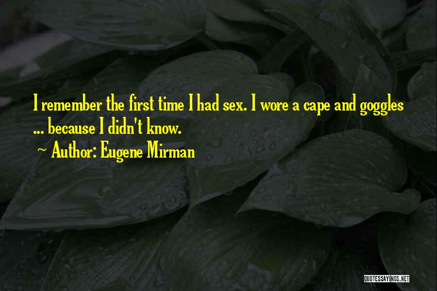 Eugene Mirman Quotes: I Remember The First Time I Had Sex. I Wore A Cape And Goggles ... Because I Didn't Know.