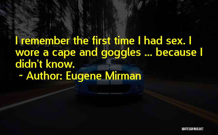 Eugene Mirman Quotes: I Remember The First Time I Had Sex. I Wore A Cape And Goggles ... Because I Didn't Know.