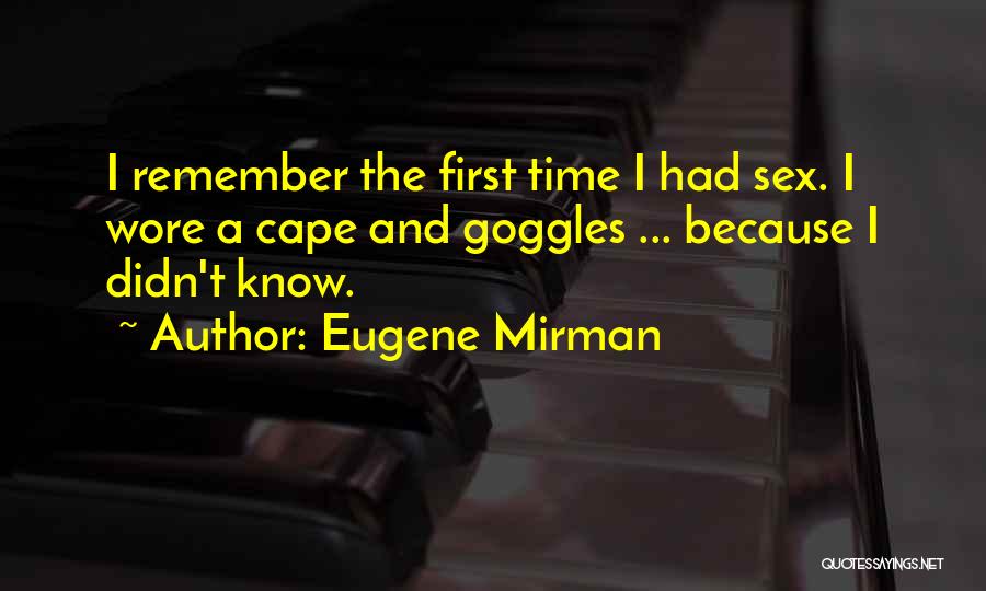 Eugene Mirman Quotes: I Remember The First Time I Had Sex. I Wore A Cape And Goggles ... Because I Didn't Know.