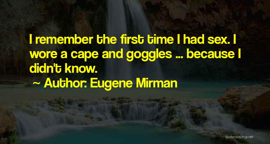 Eugene Mirman Quotes: I Remember The First Time I Had Sex. I Wore A Cape And Goggles ... Because I Didn't Know.