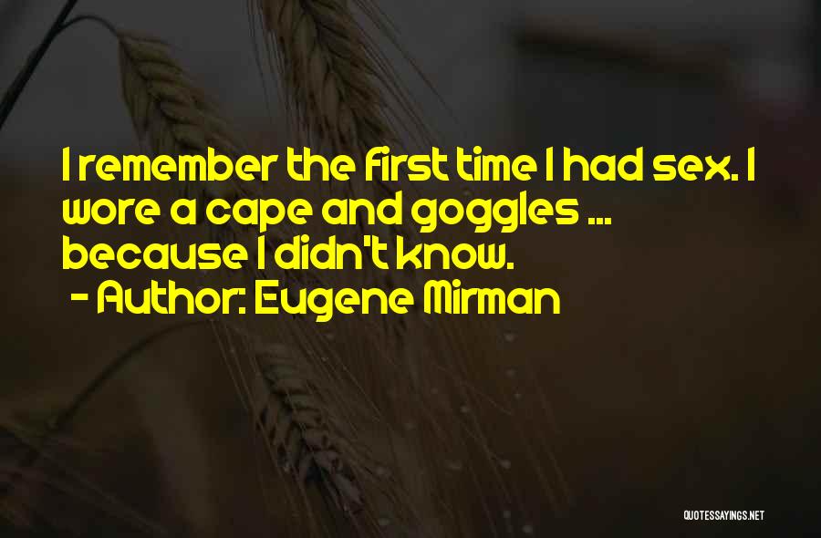 Eugene Mirman Quotes: I Remember The First Time I Had Sex. I Wore A Cape And Goggles ... Because I Didn't Know.