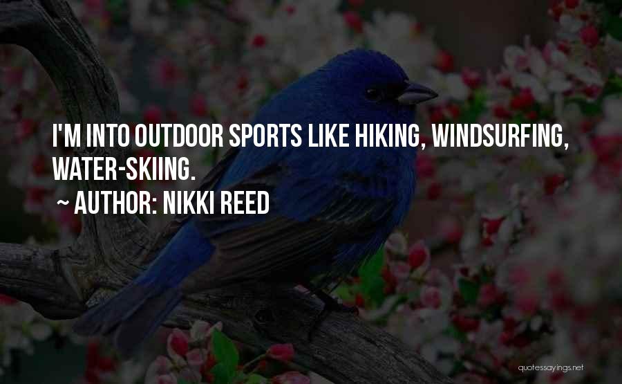 Nikki Reed Quotes: I'm Into Outdoor Sports Like Hiking, Windsurfing, Water-skiing.