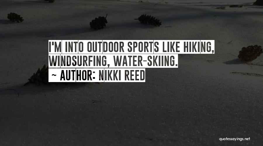 Nikki Reed Quotes: I'm Into Outdoor Sports Like Hiking, Windsurfing, Water-skiing.