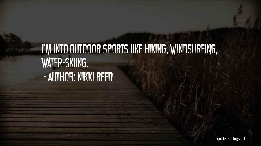 Nikki Reed Quotes: I'm Into Outdoor Sports Like Hiking, Windsurfing, Water-skiing.