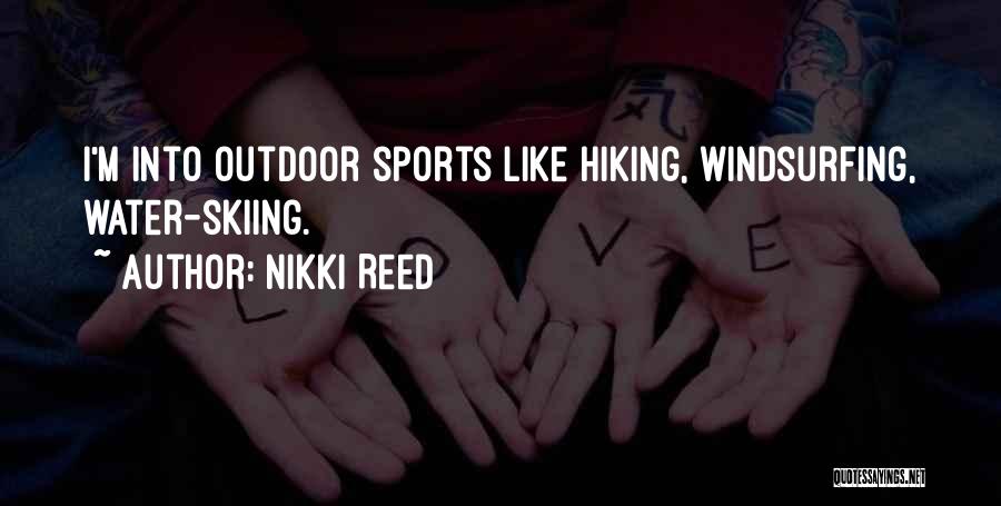 Nikki Reed Quotes: I'm Into Outdoor Sports Like Hiking, Windsurfing, Water-skiing.