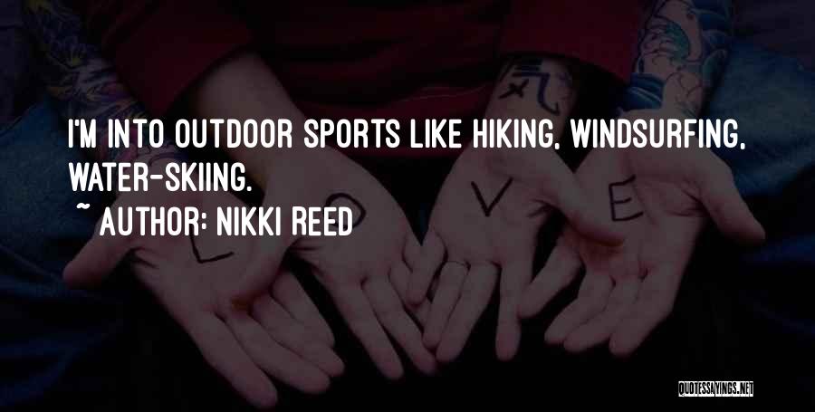 Nikki Reed Quotes: I'm Into Outdoor Sports Like Hiking, Windsurfing, Water-skiing.