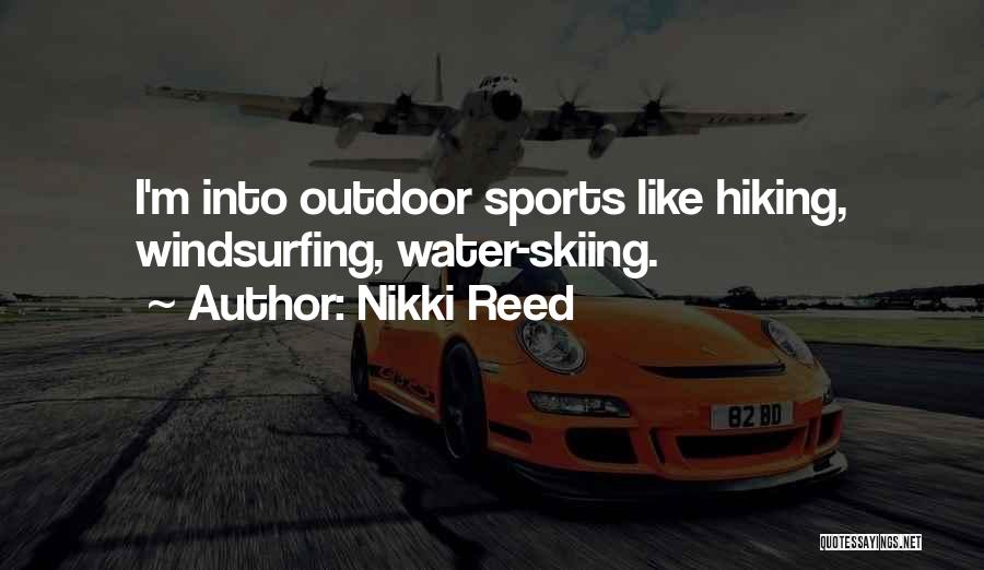 Nikki Reed Quotes: I'm Into Outdoor Sports Like Hiking, Windsurfing, Water-skiing.