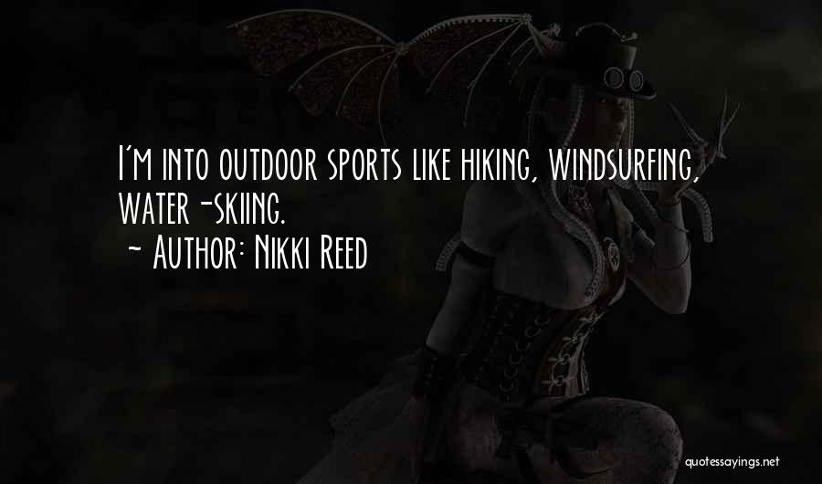 Nikki Reed Quotes: I'm Into Outdoor Sports Like Hiking, Windsurfing, Water-skiing.