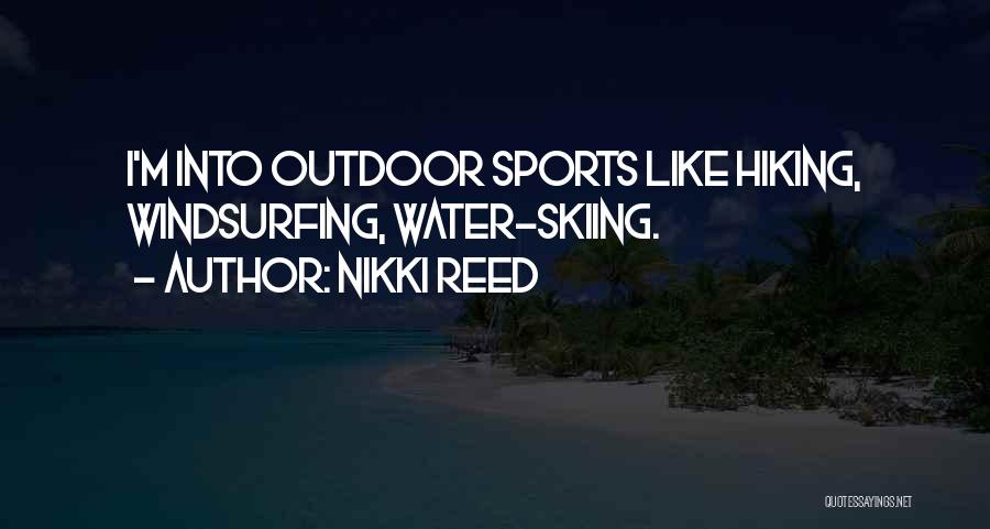 Nikki Reed Quotes: I'm Into Outdoor Sports Like Hiking, Windsurfing, Water-skiing.