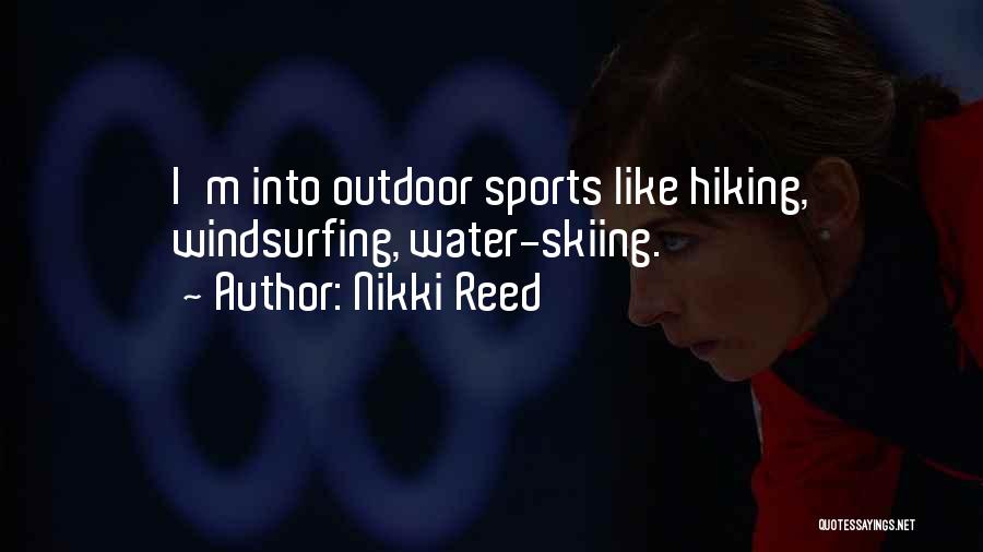 Nikki Reed Quotes: I'm Into Outdoor Sports Like Hiking, Windsurfing, Water-skiing.