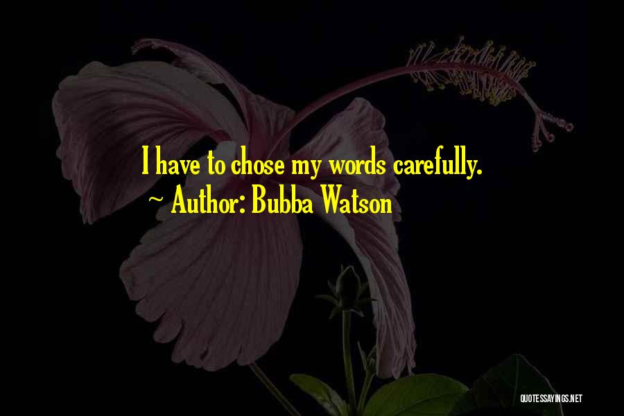 Bubba Watson Quotes: I Have To Chose My Words Carefully.